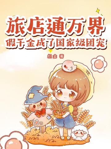 旅店通万界，假千金成了国家级团宠旅店通万界，假千金成了国家级团宠