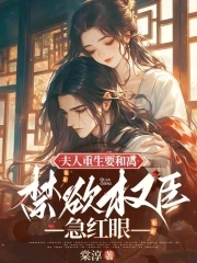 夫人重生要和离，禁欲权臣急红眼夫人重生要和离，禁欲权臣急红眼